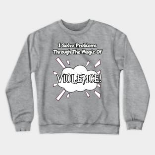 I solve problems thru the magic of violence. Crewneck Sweatshirt